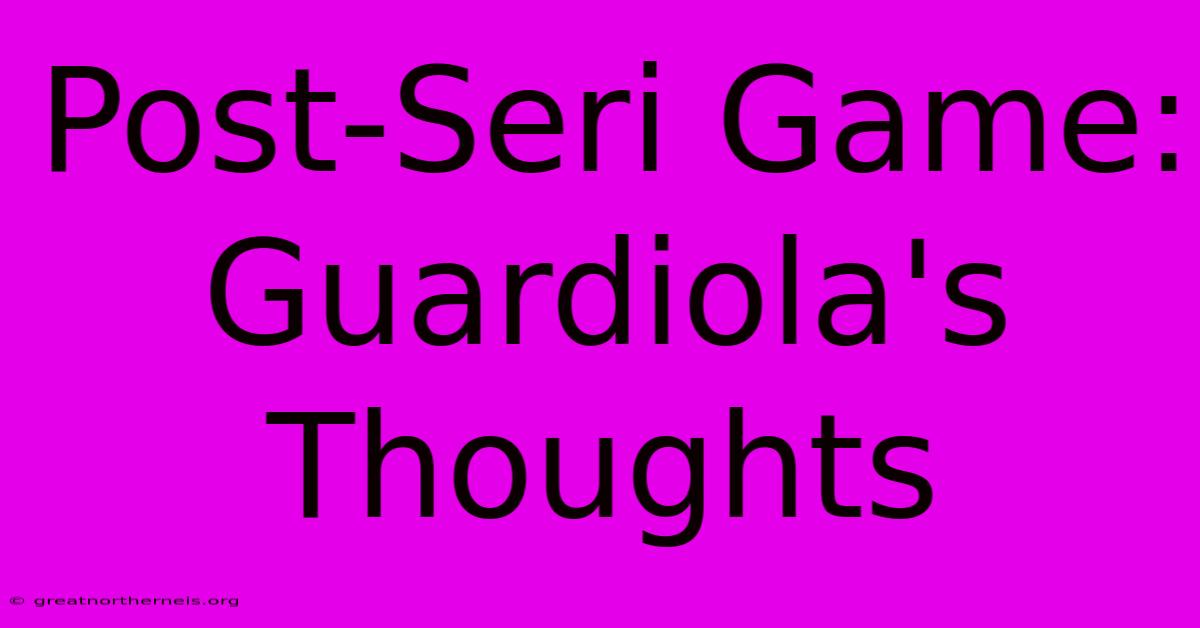 Post-Seri Game: Guardiola's Thoughts