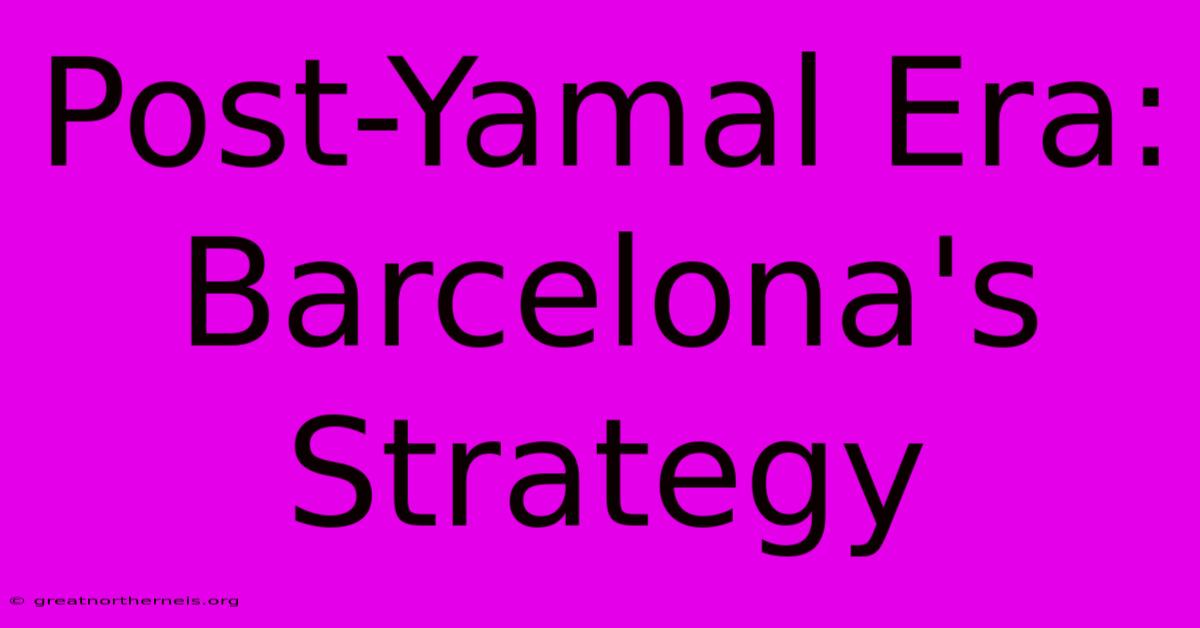 Post-Yamal Era: Barcelona's Strategy