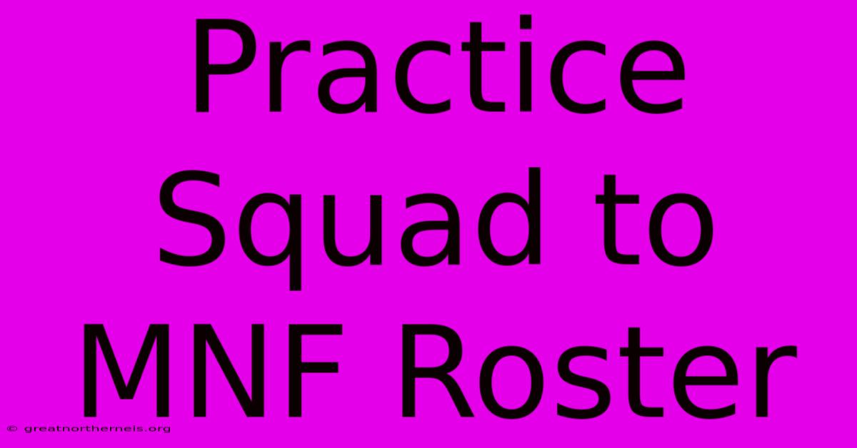 Practice Squad To MNF Roster