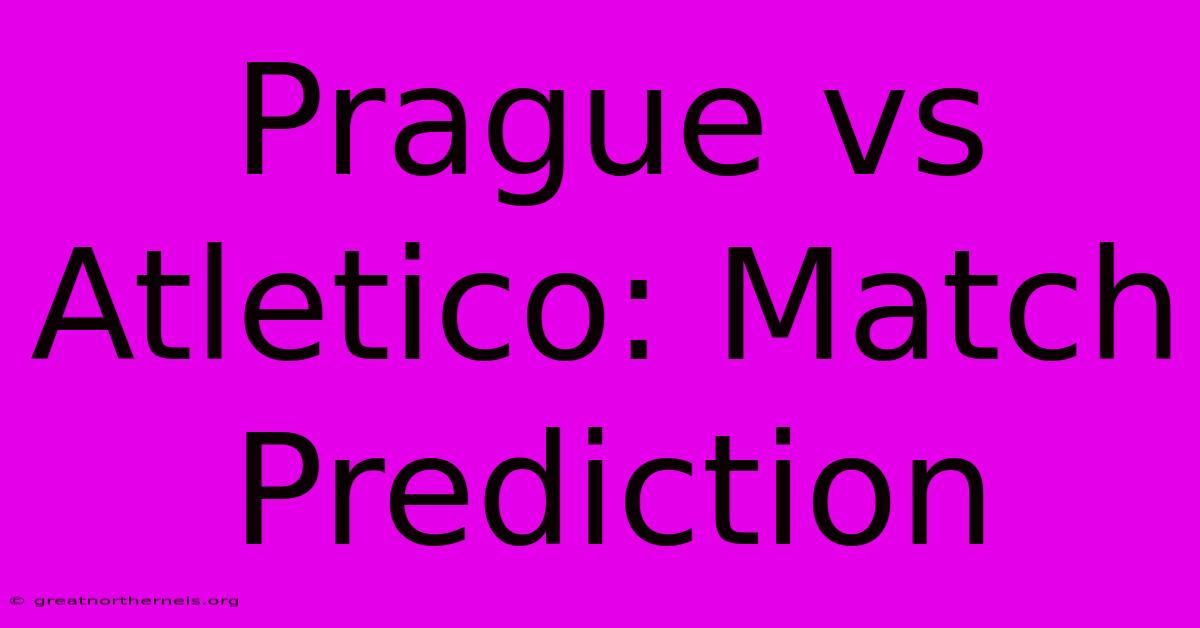 Prague Vs Atletico: Match Prediction