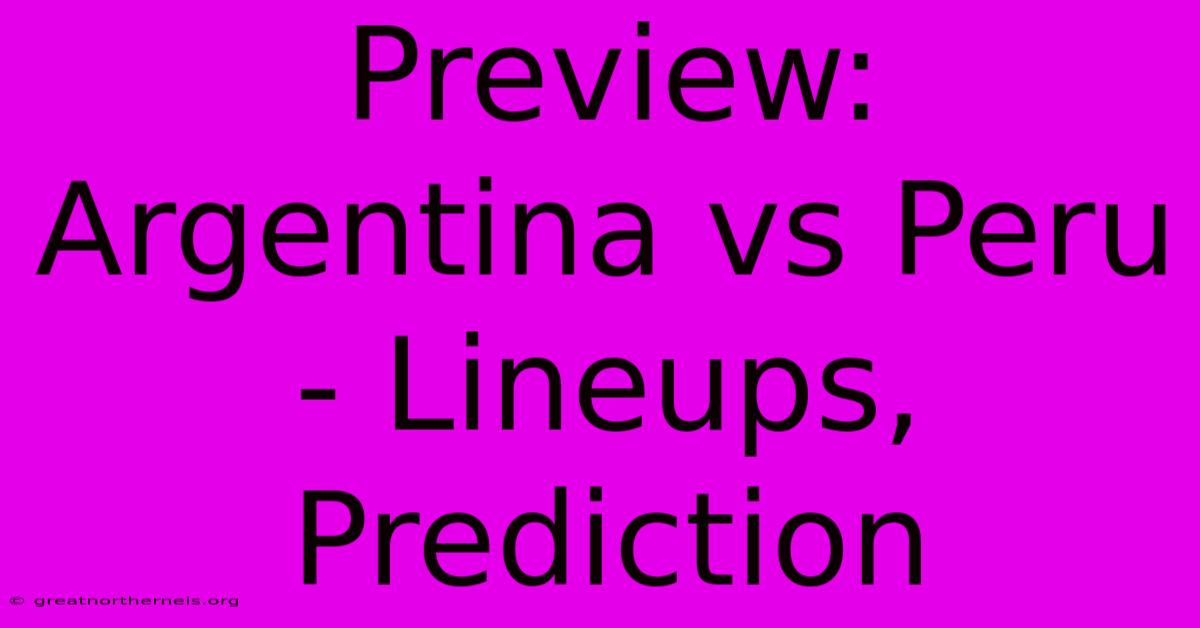 Preview: Argentina Vs Peru - Lineups, Prediction