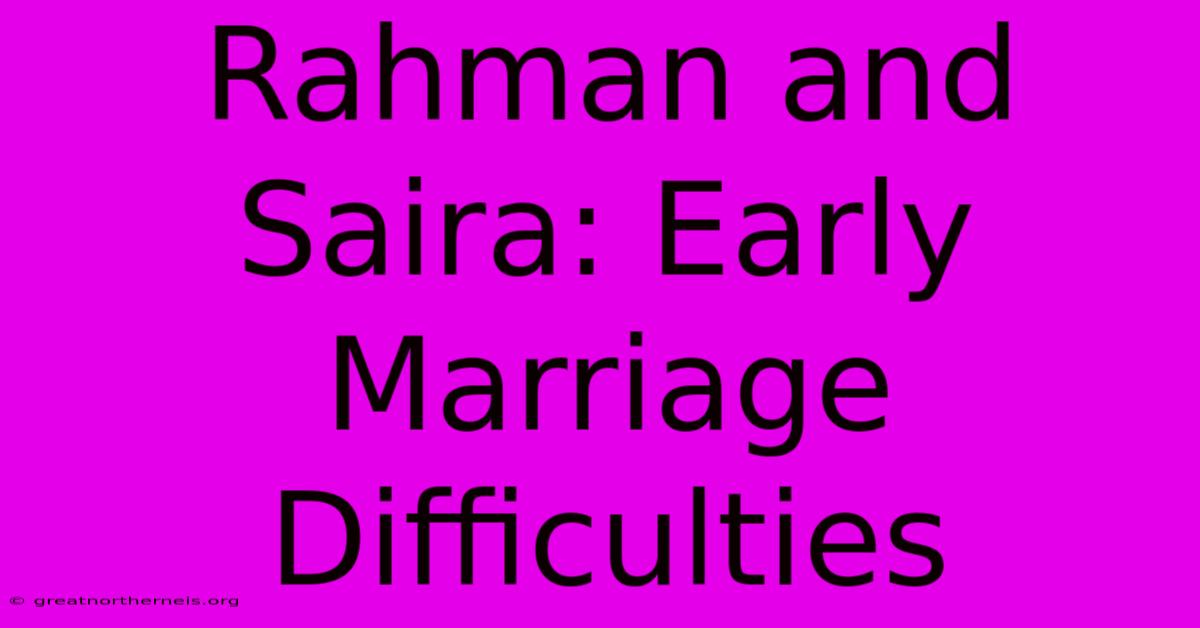 Rahman And Saira: Early Marriage Difficulties