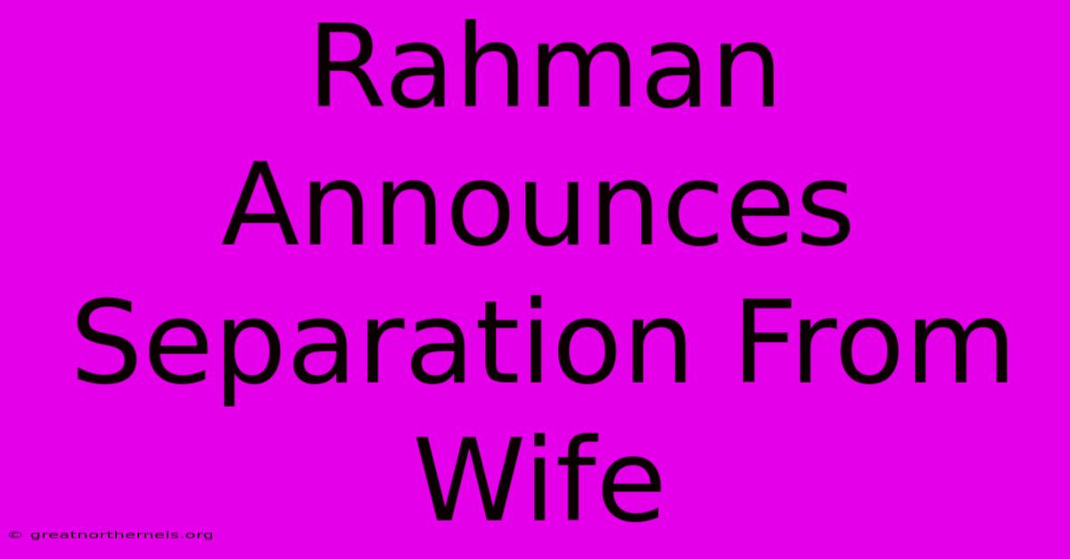 Rahman Announces Separation From Wife