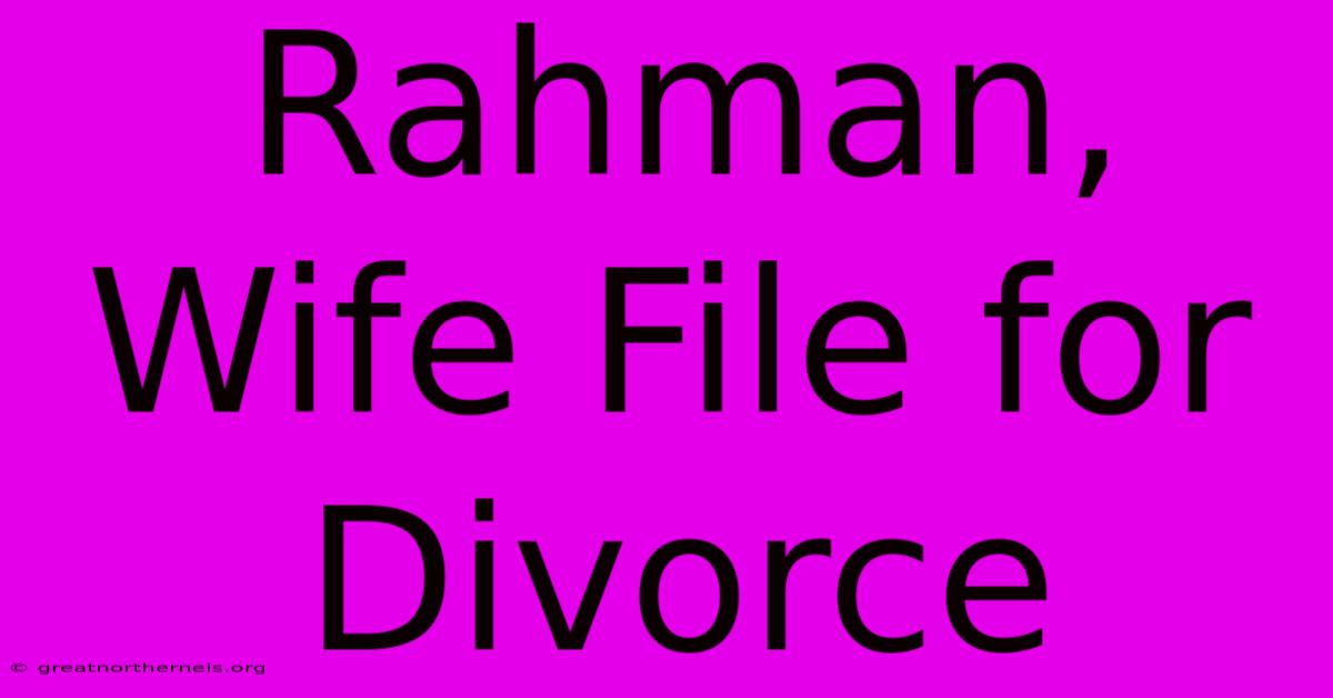 Rahman, Wife File For Divorce