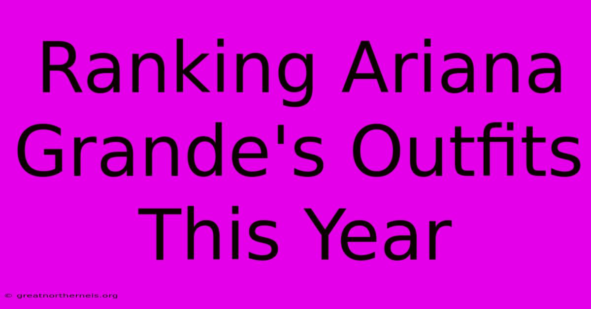 Ranking Ariana Grande's Outfits This Year