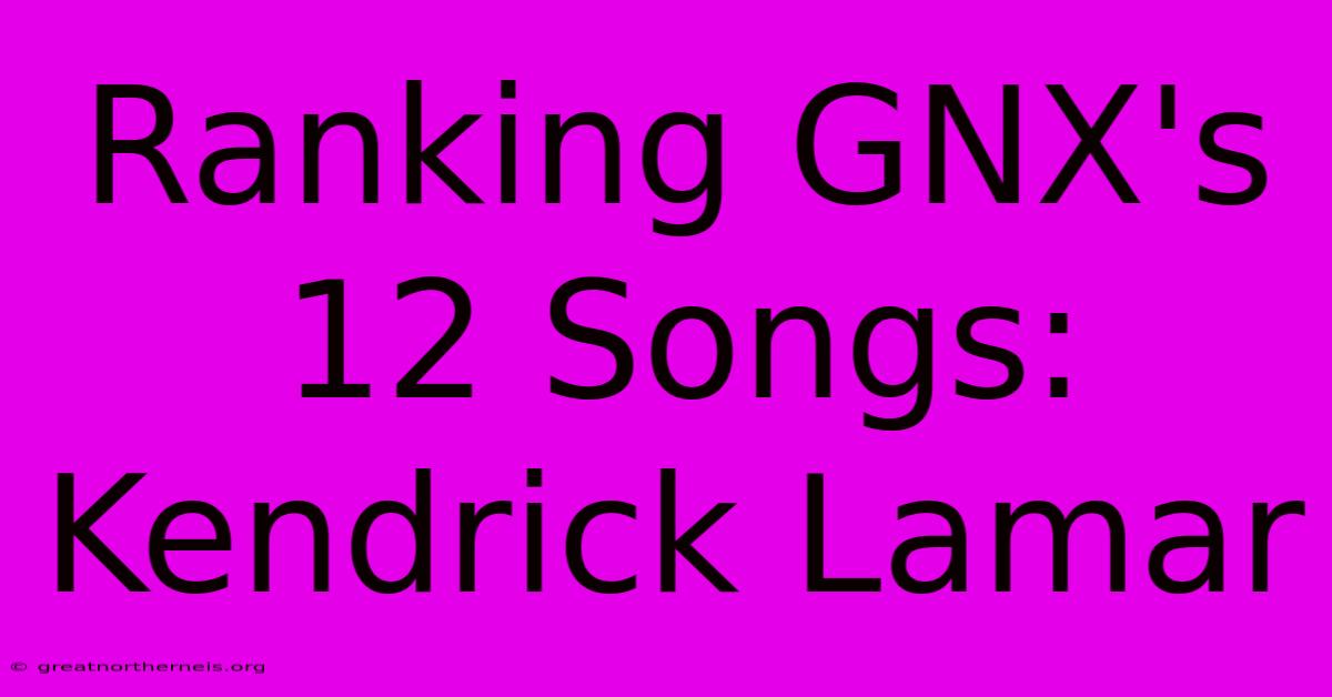 Ranking GNX's 12 Songs: Kendrick Lamar