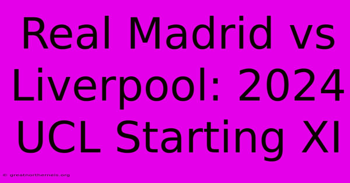 Real Madrid Vs Liverpool: 2024 UCL Starting XI