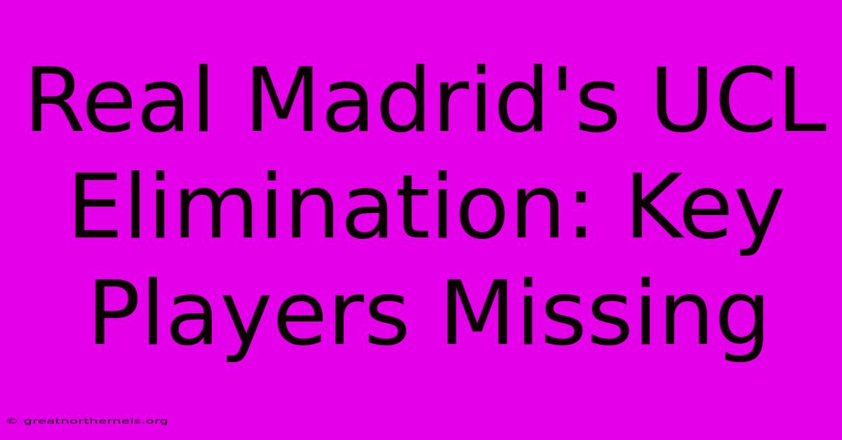 Real Madrid's UCL Elimination: Key Players Missing