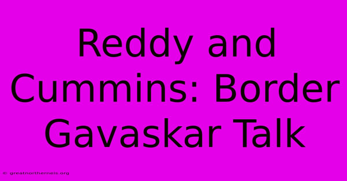 Reddy And Cummins: Border Gavaskar Talk