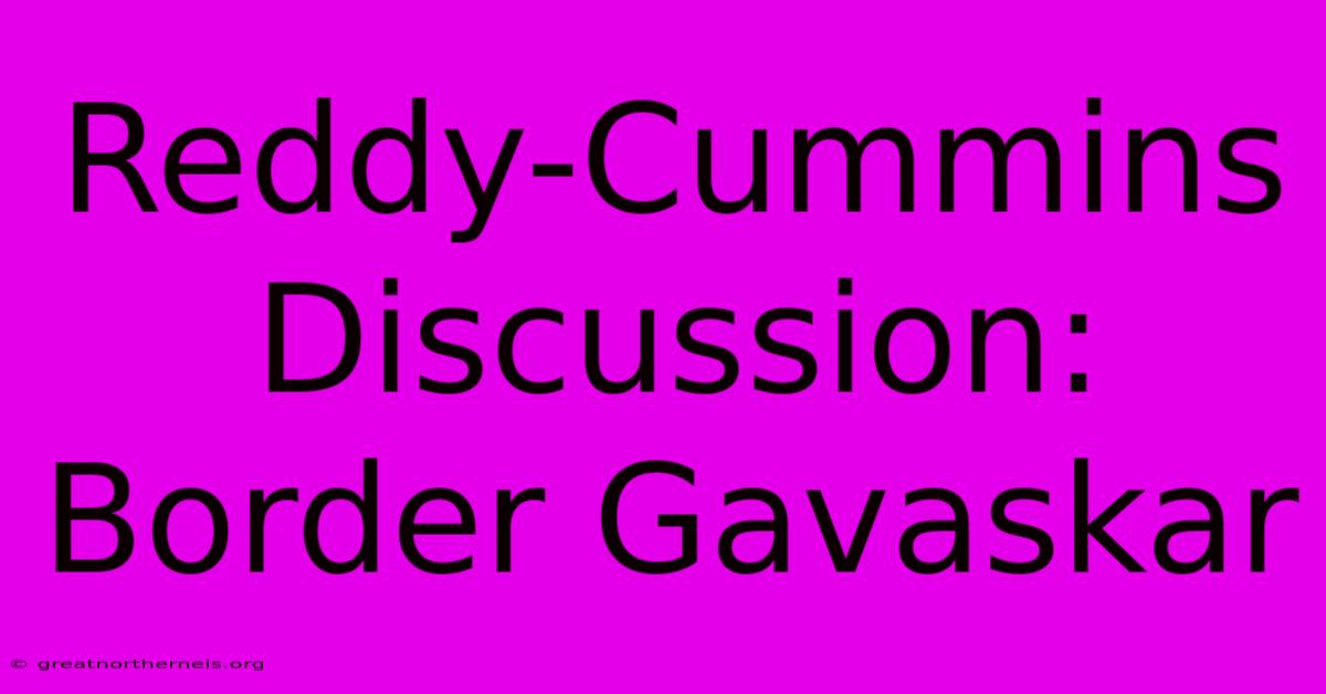 Reddy-Cummins Discussion: Border Gavaskar