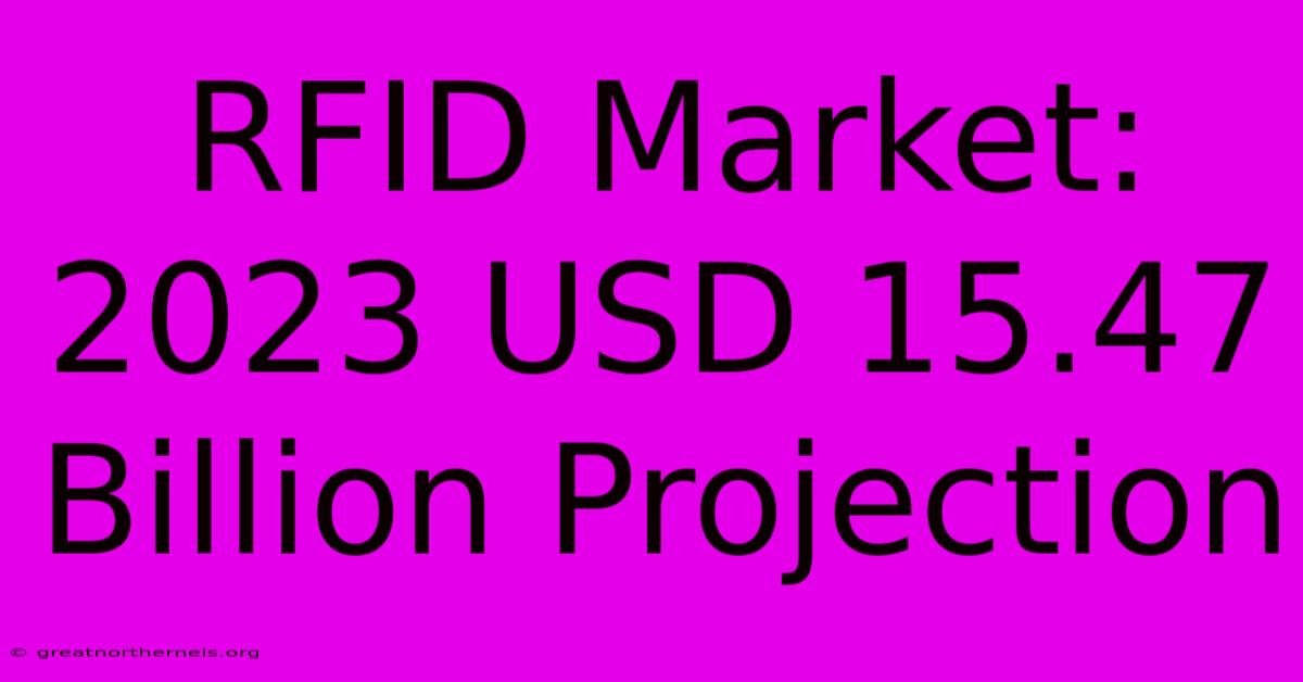 RFID Market: 2023 USD 15.47 Billion Projection