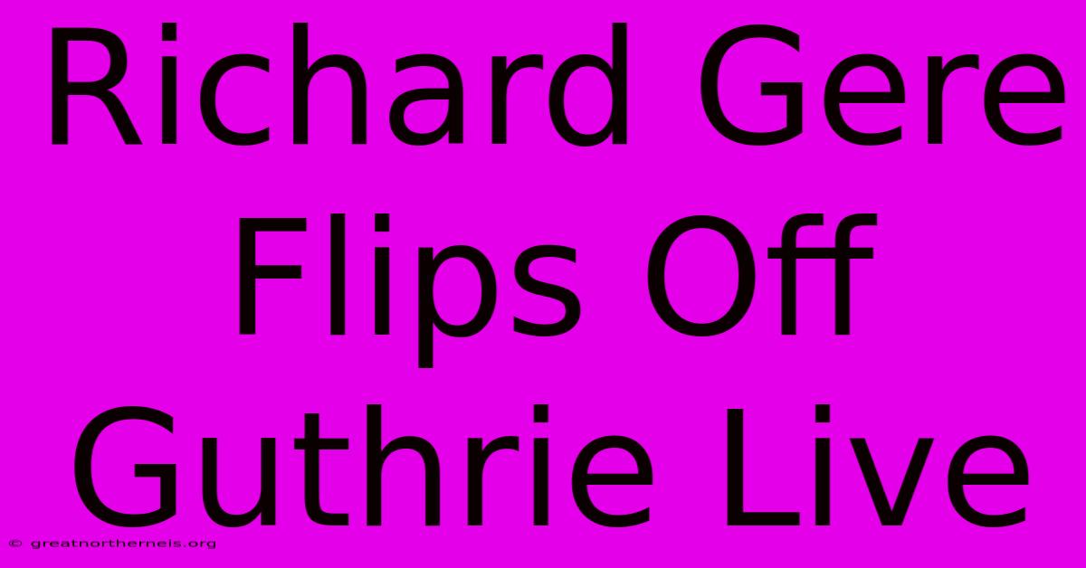 Richard Gere Flips Off Guthrie Live