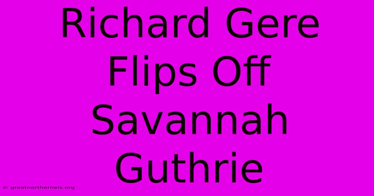 Richard Gere Flips Off Savannah Guthrie