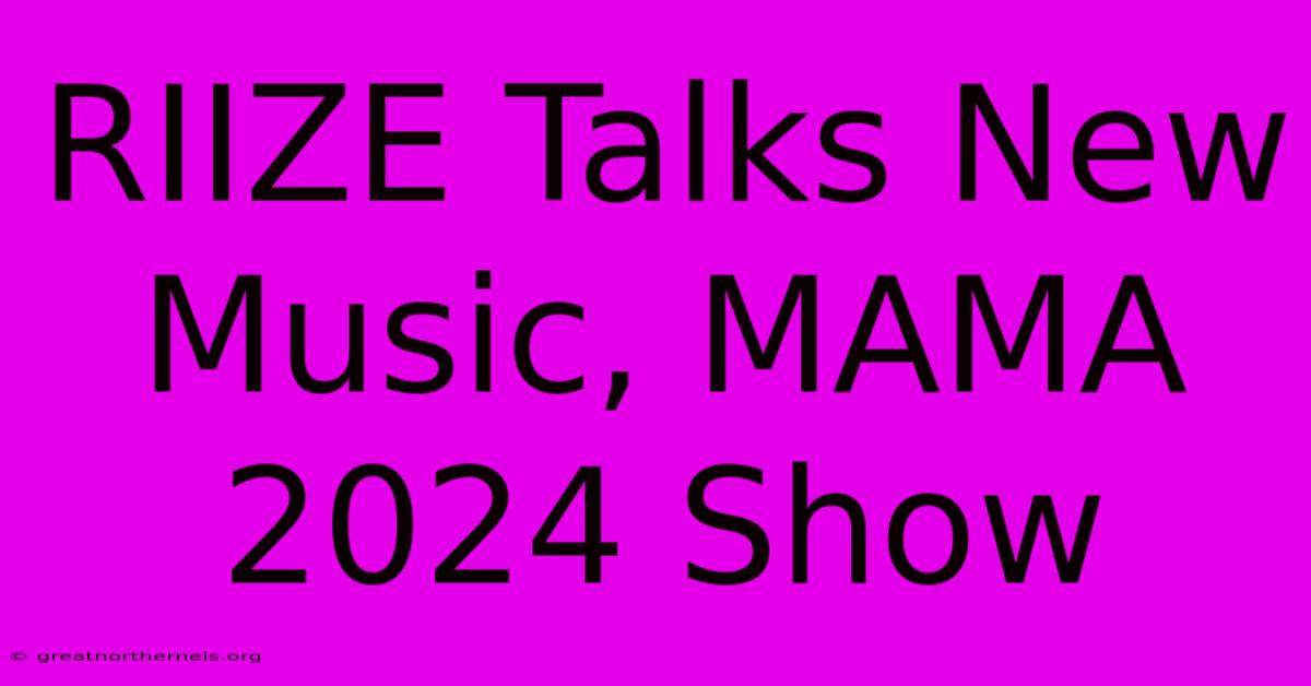 RIIZE Talks New Music, MAMA 2024 Show