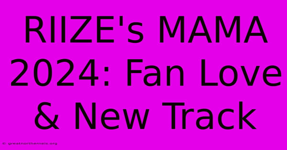 RIIZE's MAMA 2024: Fan Love & New Track