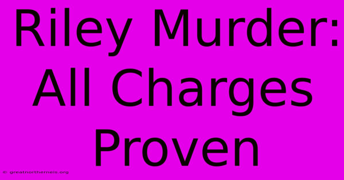 Riley Murder: All Charges Proven