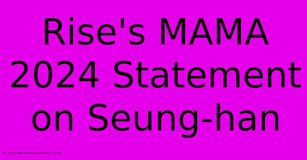 Rise's MAMA 2024 Statement On Seung-han