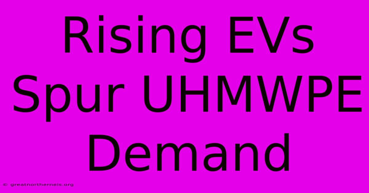 Rising EVs Spur UHMWPE Demand