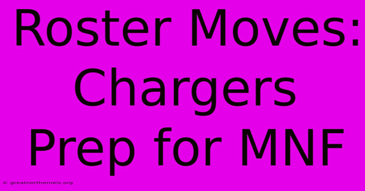 Roster Moves: Chargers Prep For MNF