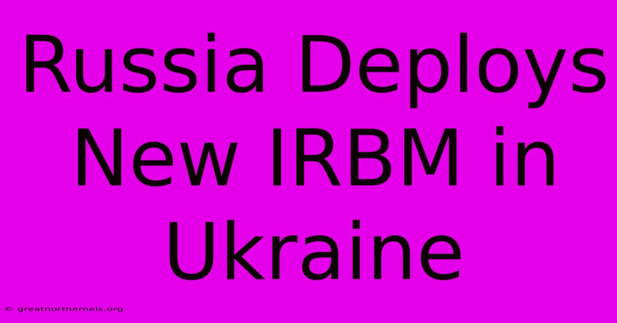 Russia Deploys New IRBM In Ukraine