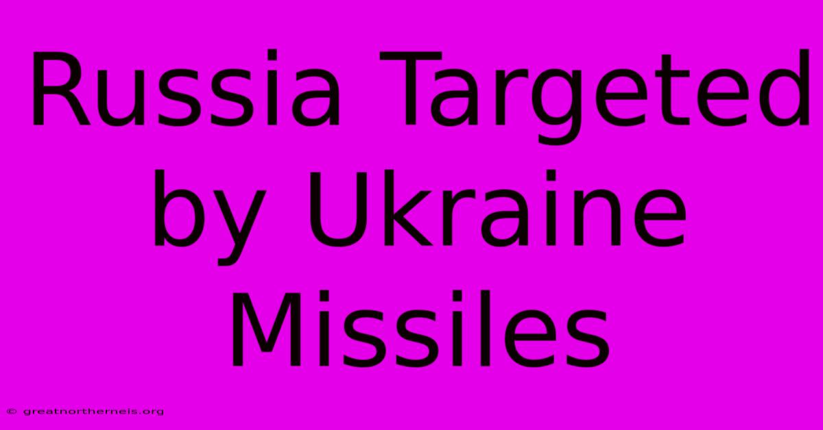 Russia Targeted By Ukraine Missiles