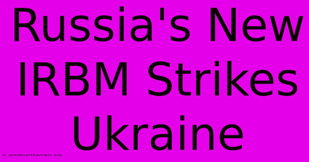 Russia's New IRBM Strikes Ukraine