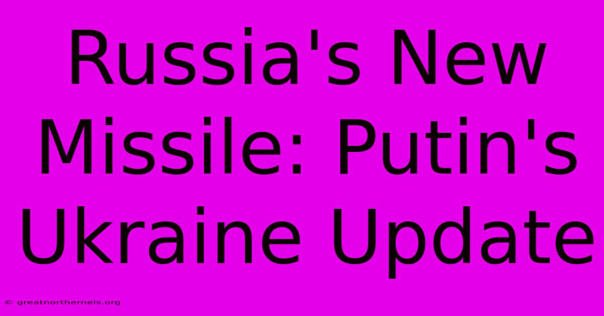 Russia's New Missile: Putin's Ukraine Update