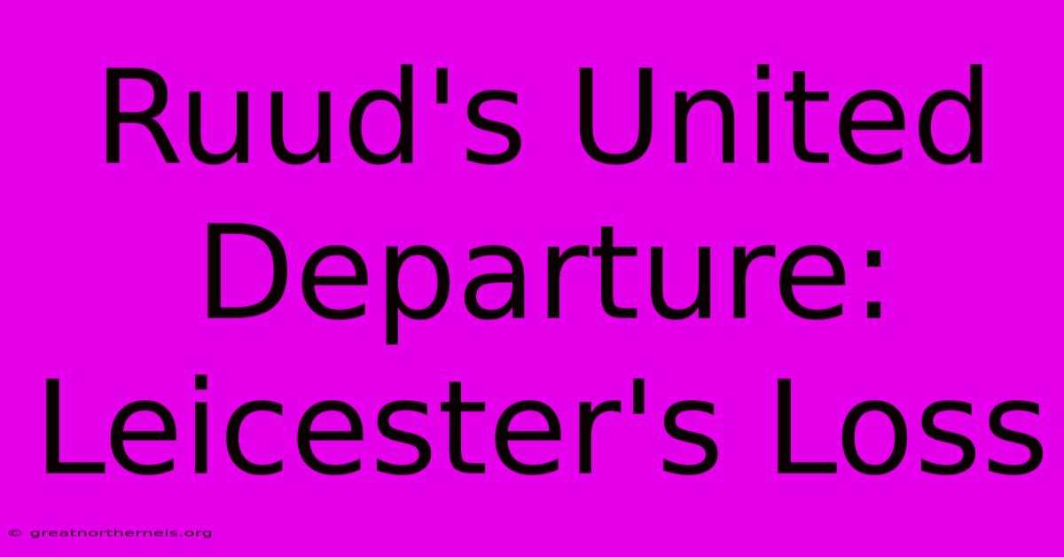 Ruud's United Departure: Leicester's Loss