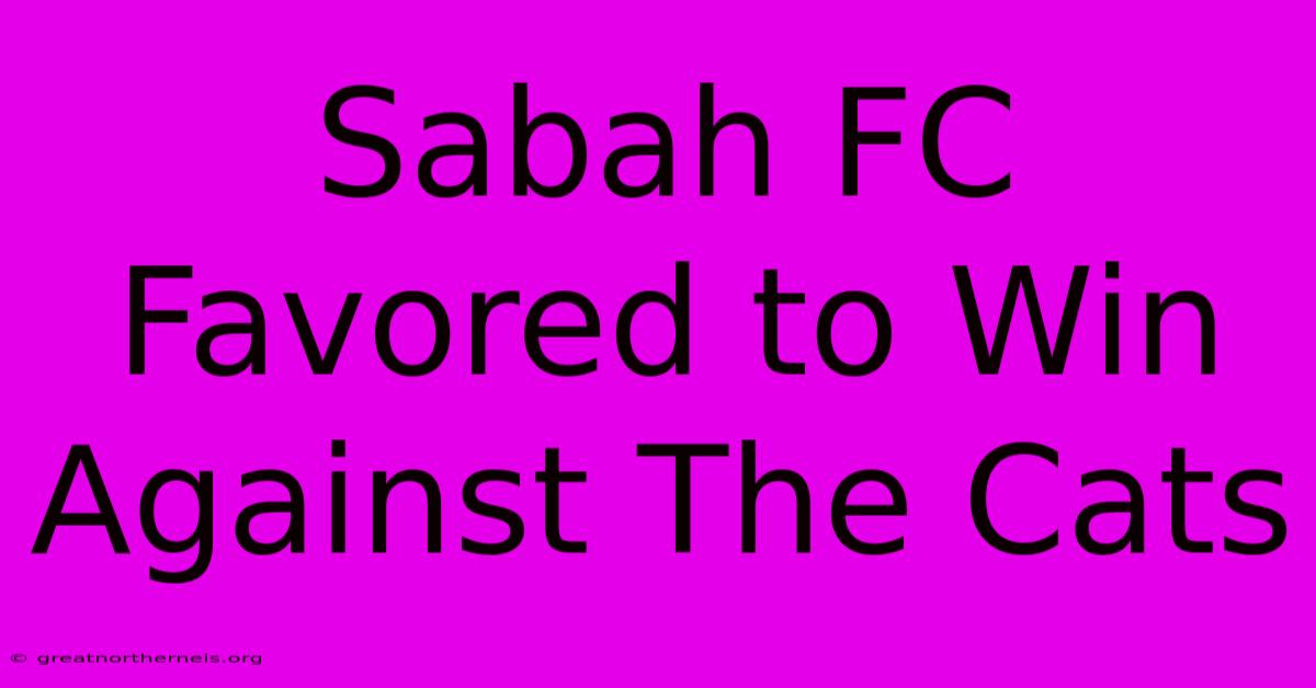 Sabah FC Favored To Win Against The Cats