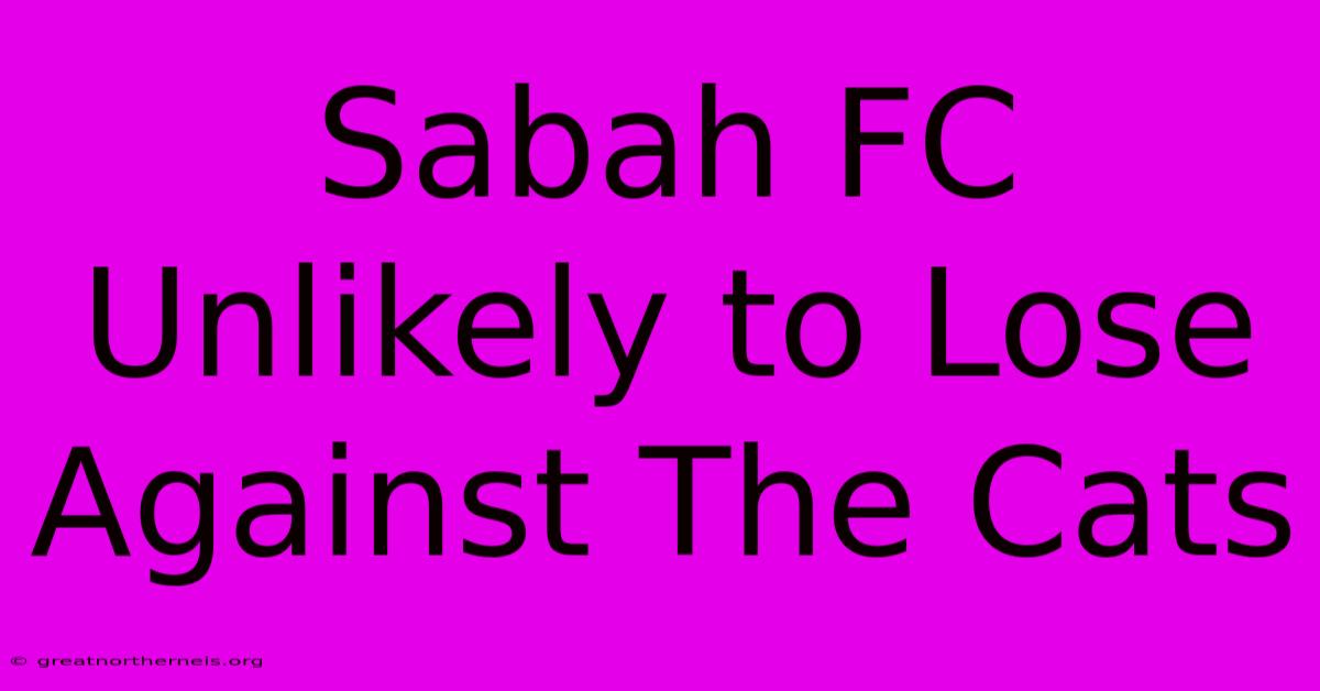 Sabah FC Unlikely To Lose Against The Cats