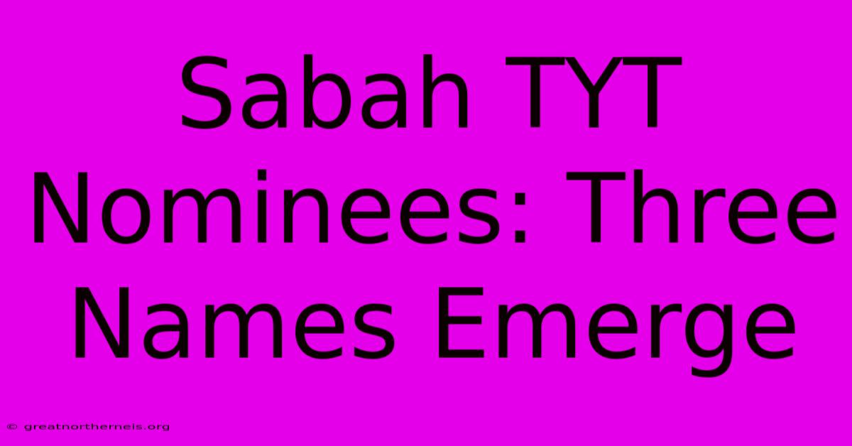 Sabah TYT Nominees: Three Names Emerge