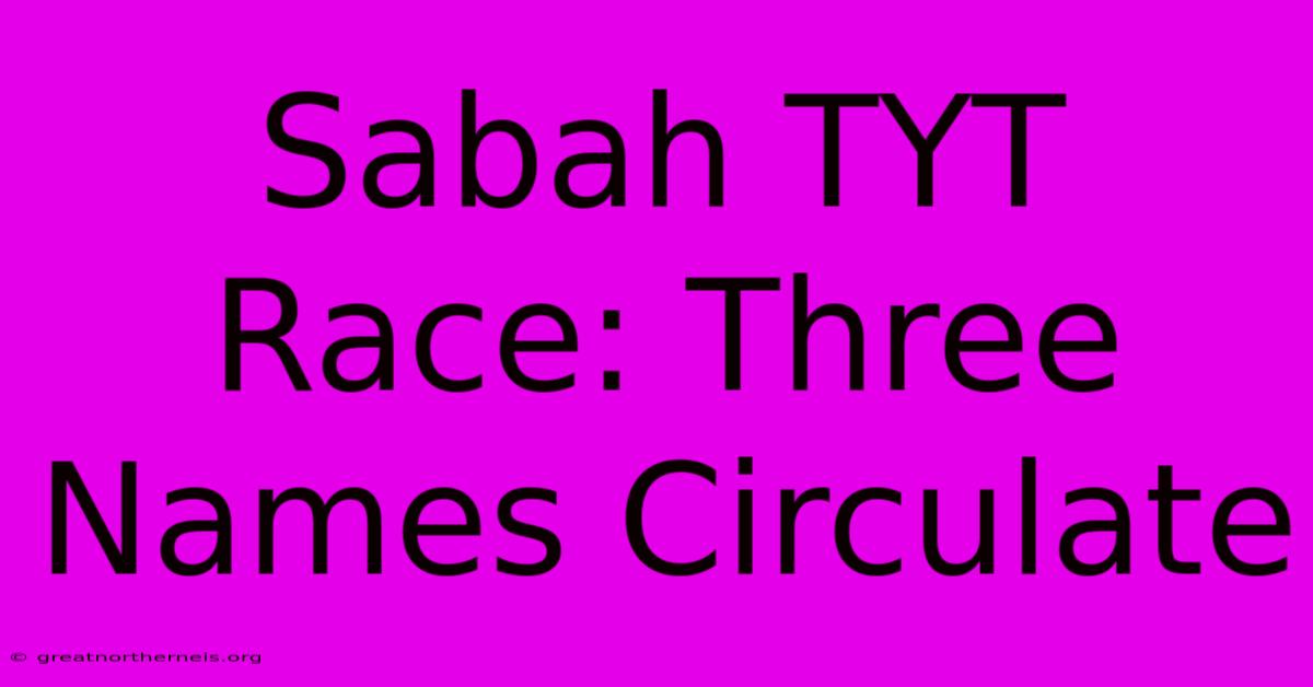 Sabah TYT Race: Three Names Circulate