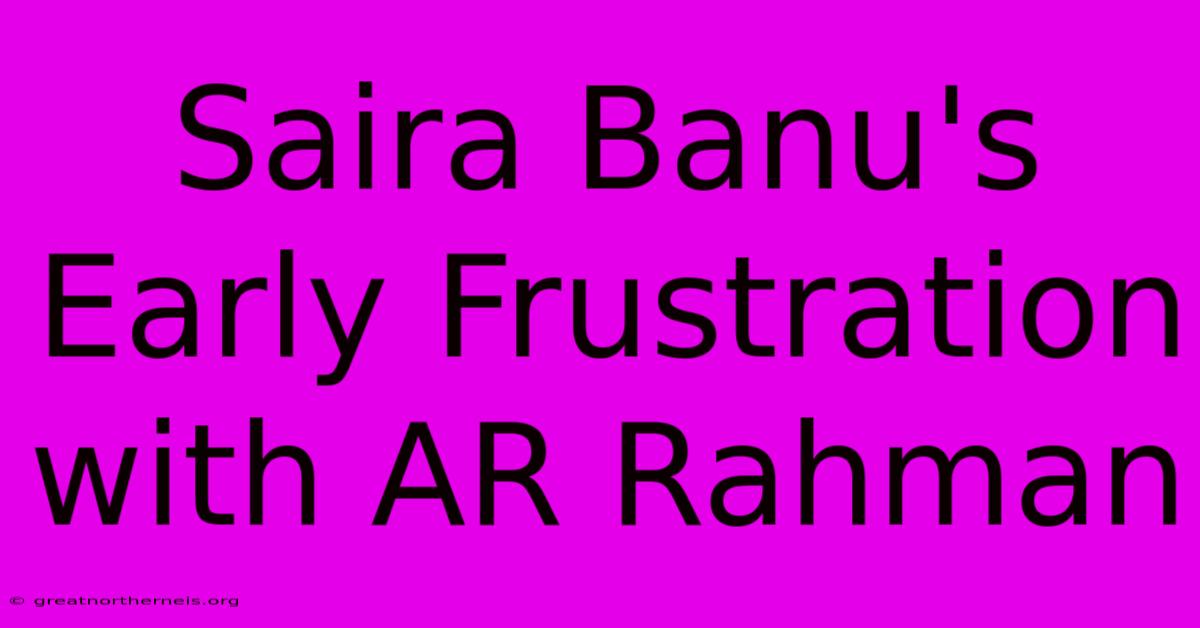 Saira Banu's Early Frustration With AR Rahman