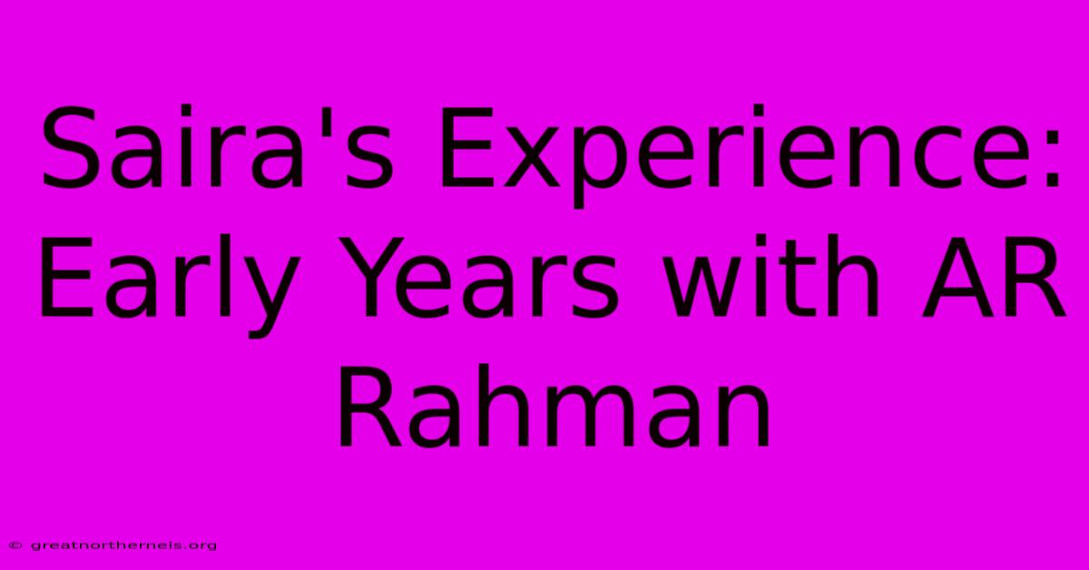 Saira's Experience: Early Years With AR Rahman