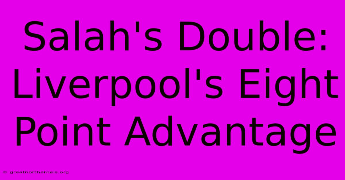 Salah's Double: Liverpool's Eight Point Advantage