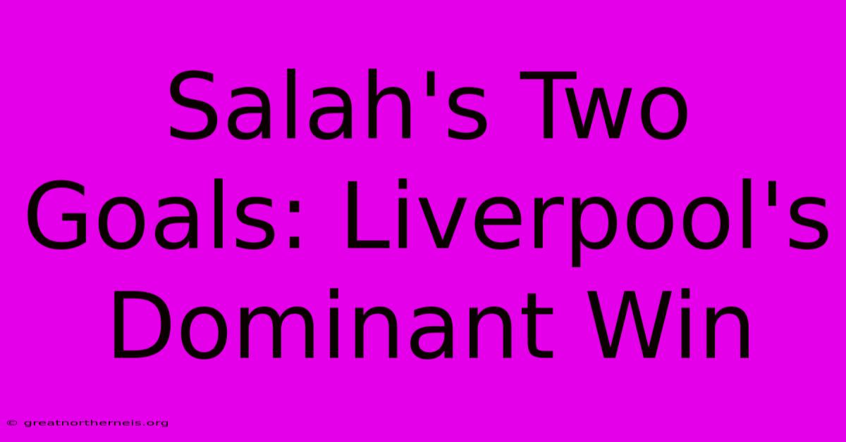 Salah's Two Goals: Liverpool's Dominant Win