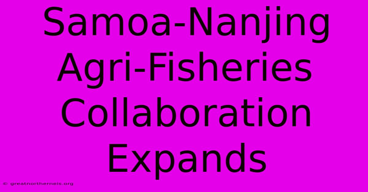 Samoa-Nanjing Agri-Fisheries Collaboration Expands