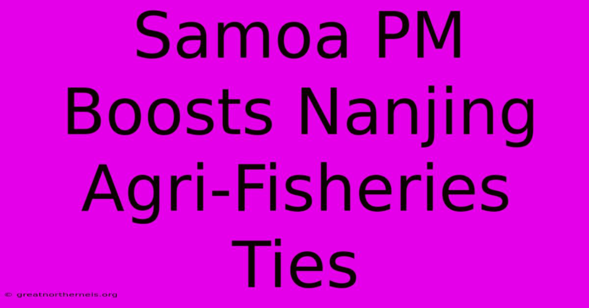 Samoa PM Boosts Nanjing Agri-Fisheries Ties