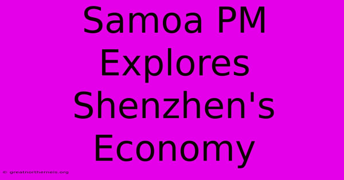 Samoa PM Explores Shenzhen's Economy