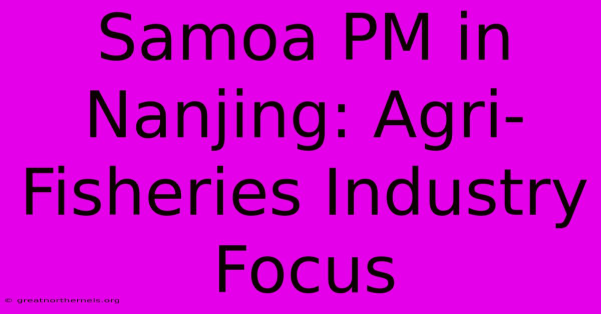 Samoa PM In Nanjing: Agri-Fisheries Industry Focus