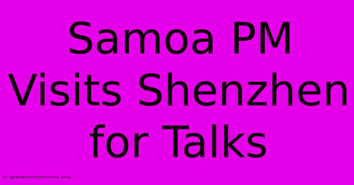 Samoa PM Visits Shenzhen For Talks