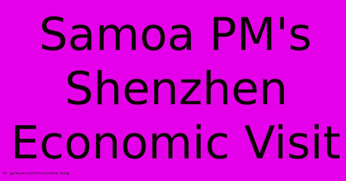 Samoa PM's Shenzhen Economic Visit