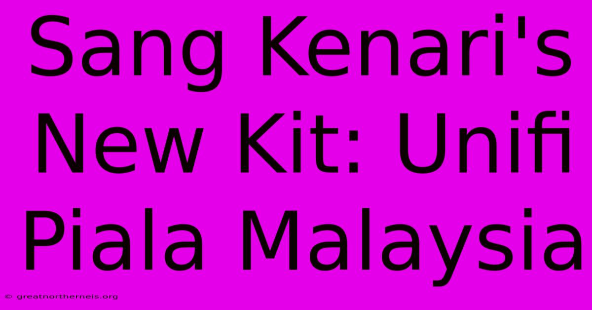 Sang Kenari's New Kit: Unifi Piala Malaysia