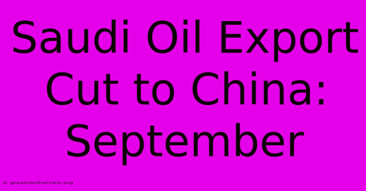 Saudi Oil Export Cut To China: September