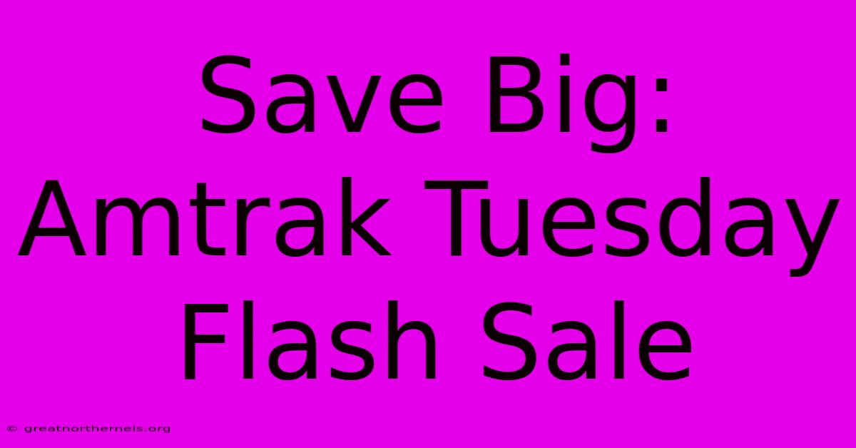 Save Big: Amtrak Tuesday Flash Sale