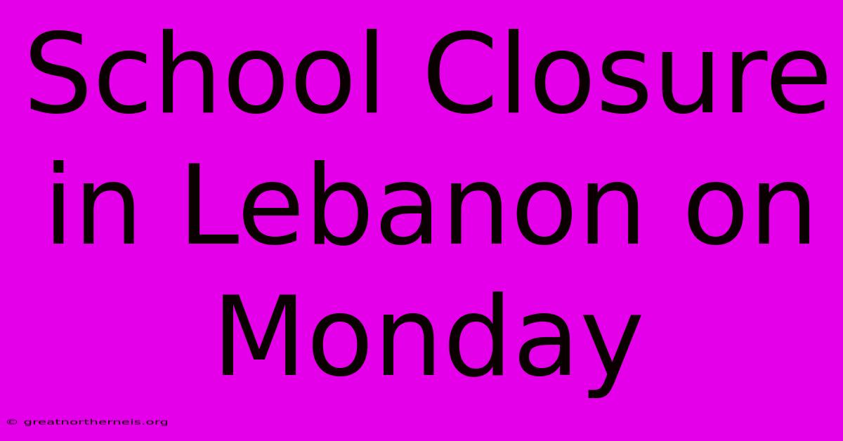 School Closure In Lebanon On Monday