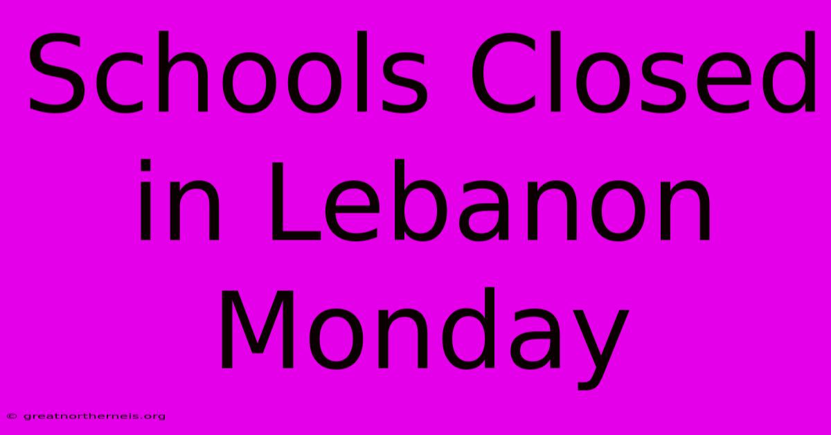 Schools Closed In Lebanon Monday