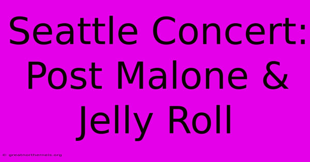 Seattle Concert: Post Malone & Jelly Roll