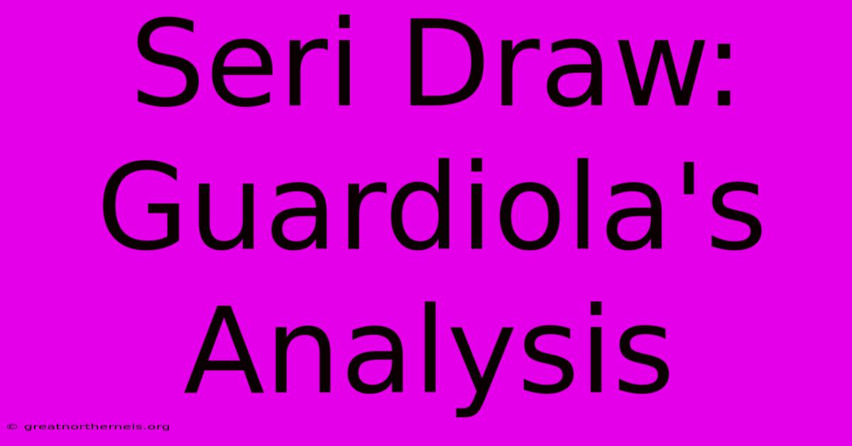 Seri Draw: Guardiola's Analysis