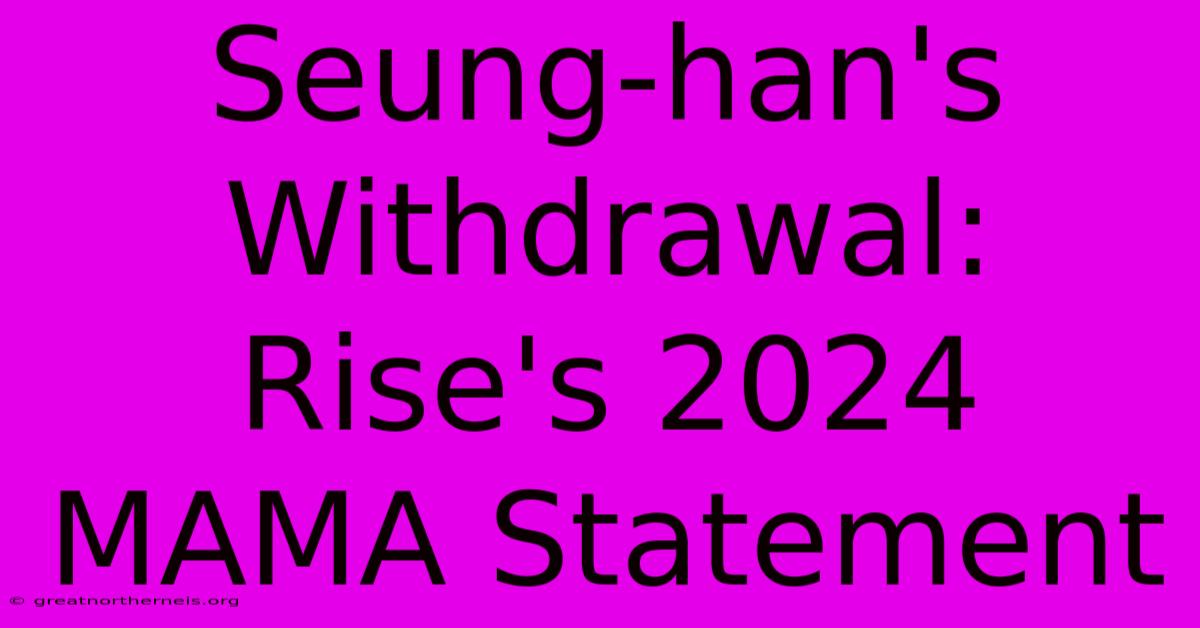 Seung-han's Withdrawal: Rise's 2024 MAMA Statement